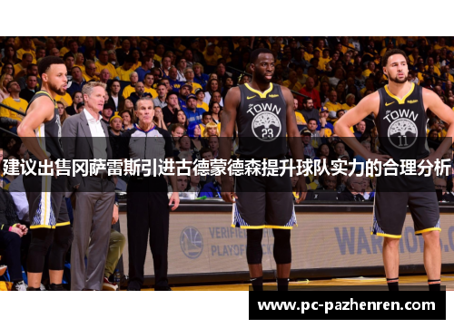 建议出售冈萨雷斯引进古德蒙德森提升球队实力的合理分析