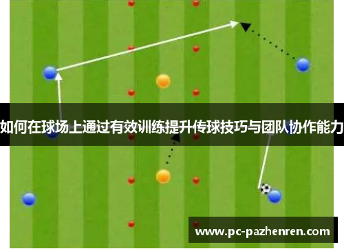 如何在球场上通过有效训练提升传球技巧与团队协作能力