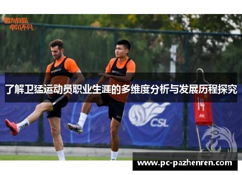 了解卫猛运动员职业生涯的多维度分析与发展历程探究