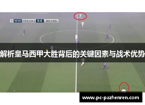 解析皇马西甲大胜背后的关键因素与战术优势