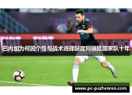 巴内加为何因个性与战术选择缺席阿根廷国家队十年