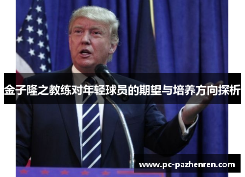 金子隆之教练对年轻球员的期望与培养方向探析