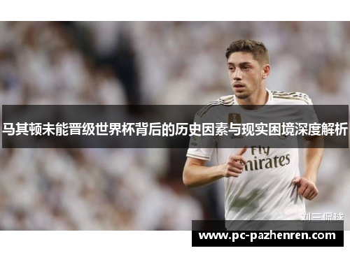 马其顿未能晋级世界杯背后的历史因素与现实困境深度解析 马其顿未能晋级世界杯背后的历史因素与现实困境深度解析