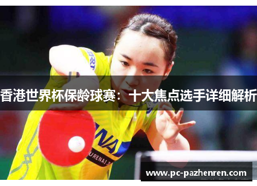 香港世界杯保龄球赛:十大焦点选手详细解析 香港世界杯保龄球赛:十大焦点选手详细解析