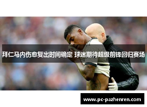 拜仁马内伤愈复出时间确定 球迷期待超级前锋回归赛场 拜仁马内伤愈复出时间确定 球迷期待超级前锋回归赛场