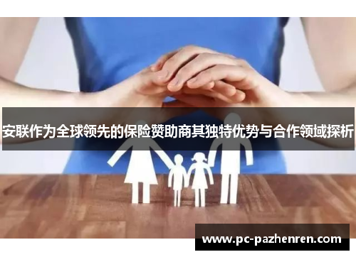 安联作为全球领先的保险赞助商其独特优势与合作领域探析 安联作为全球领先的保险赞助商其独特优势与合作领域探析