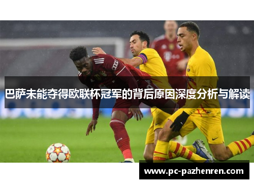 巴萨未能夺得欧联杯冠军的背后原因深度分析与解读 巴萨未能夺得欧联杯冠军的背后原因深度分析与解读