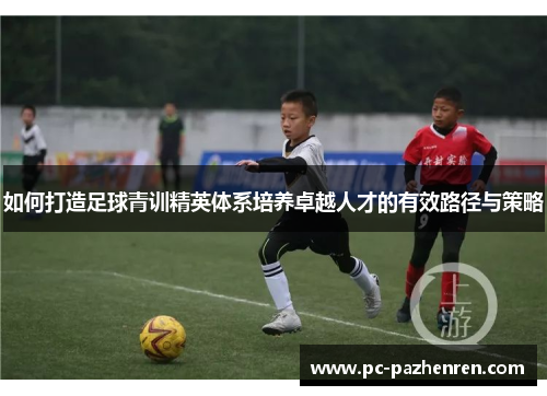 如何打造足球青训精英体系培养卓越人才的有效路径与策略