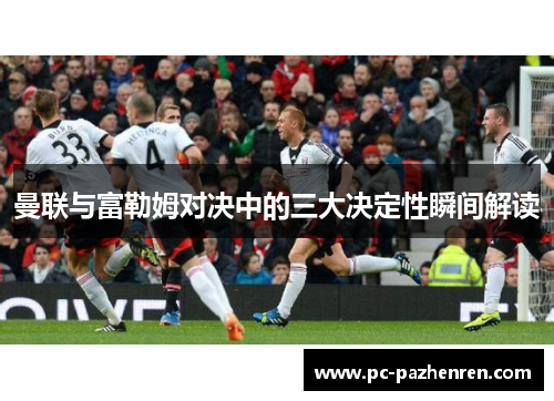 曼联与富勒姆对决中的三大决定性瞬间解读 曼联与富勒姆对决中的三大决定性瞬间解读