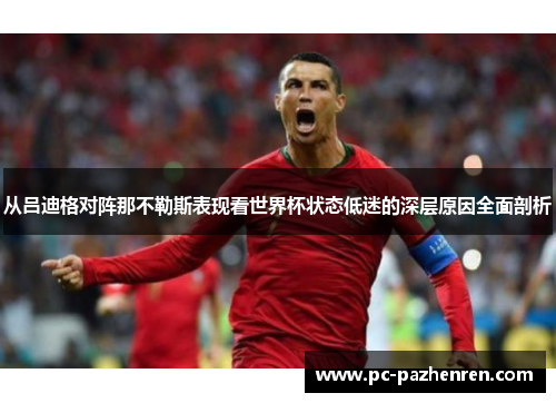 从吕迪格对阵那不勒斯表现看世界杯状态低迷的深层原因全面剖析
