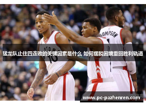 猛龙队止住四连败的关键因素是什么 如何摆脱困境重回胜利轨道