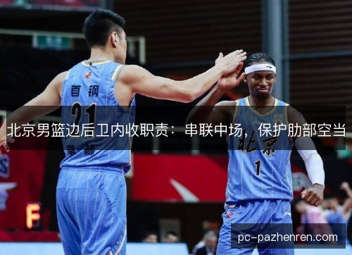 北京男篮边后卫内收职责:串联中场,保护肋部空当 北京男篮边后卫内收职责:串联中场,保护肋部空当