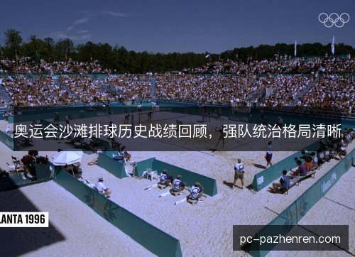 奥运会沙滩排球历史战绩回顾,强队统治格局清晰 奥运会沙滩排球历史战绩回顾,强队统治格局清晰